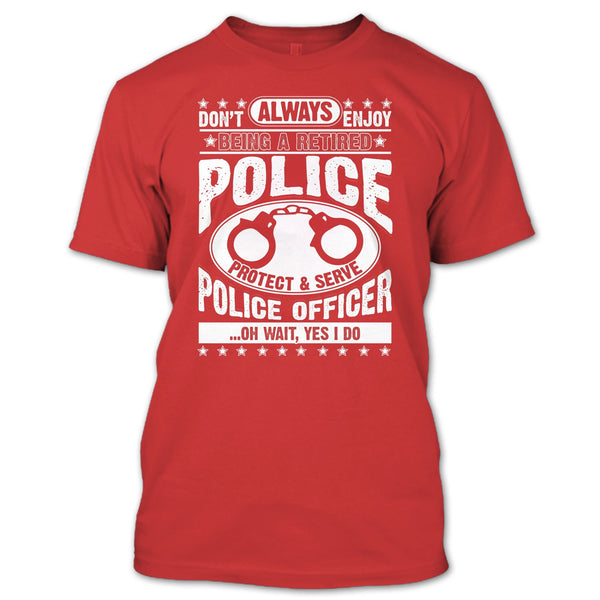 Being A Retired Police T Shirt, Protect & Serve Police Officer T Shirt
