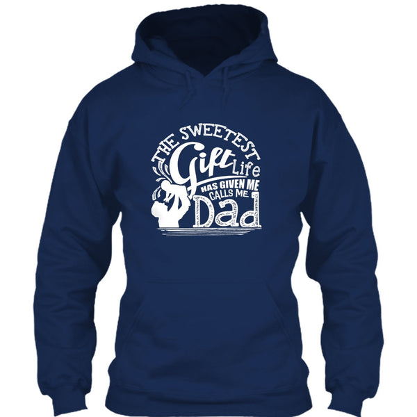 The Sweetest Gift  T Shirt, Life Has Given Me Calls Me Dad T Shirt