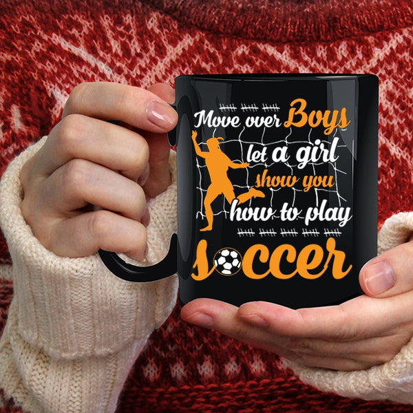 Move Over Boys Let A Girl Coffee Mug, Show You How To Play Soccer Coffee Cup