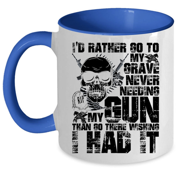 Cool Coffee Mug, I'd Rather Go To My Grave Never Needing My Gun Accent Mug