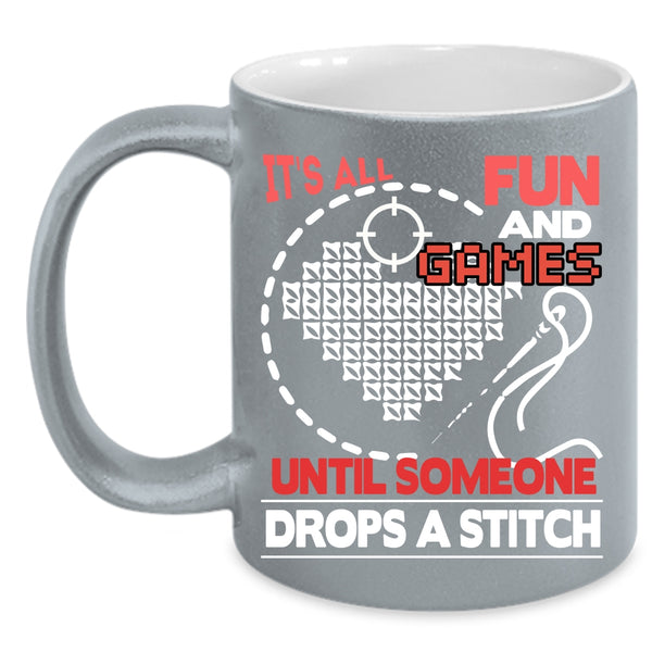 It's All Fun And Games Coffee Mug, Someone Drops A Stitch Coffee Cup