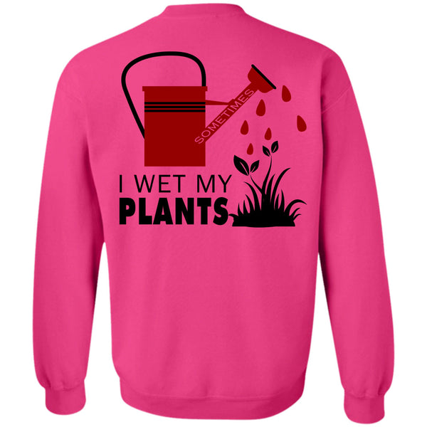 Being A Gardener T Shirt, I Wet My Plants Sweatshirt
