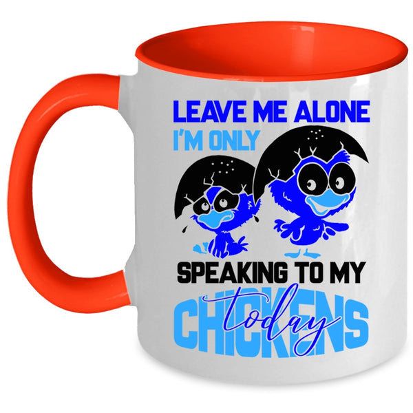 I'm Only Speaking To My Chickens Coffee Mug, Leave Me Alone Accent Mug