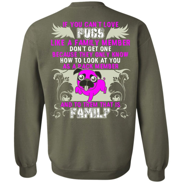 Like A Family Member T Shirt, I Love Pug Sweatshirt