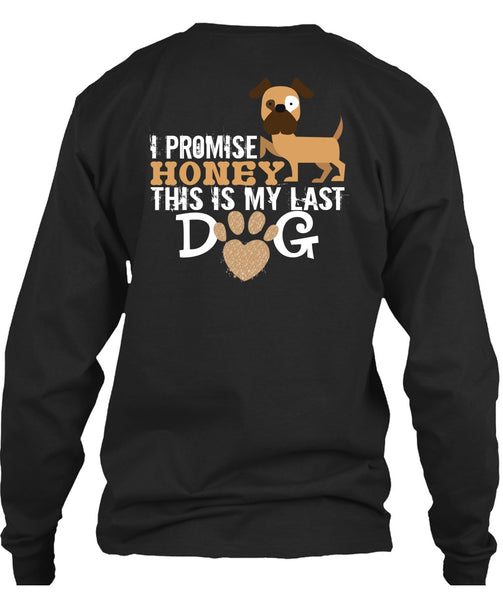 I Promise Honey This Is My Last Dog T Shirt, I Love Dogs T Shirt