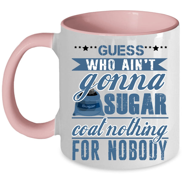 Funny Coffee Mug, Guess Who Ain't Gonna Sugar Coat Nothing Accent Mug