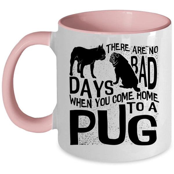 You Come Home To A Pug Coffee Mug, There Are No Days Bad Accent Mug