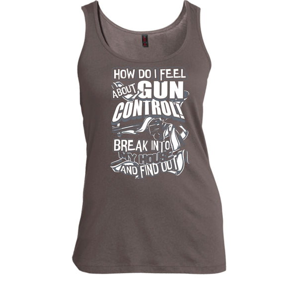 How Do I Feel About Gun Control T Shirt, Break Into My House Tank Top