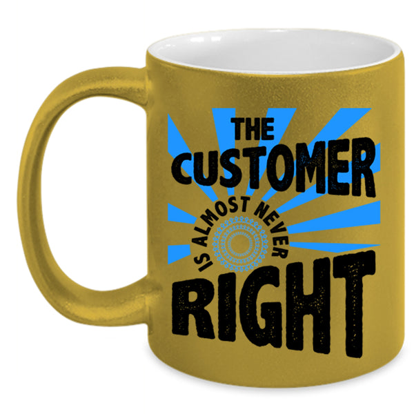 Cool Coffee Mug, The Customer Is Almost Never Right Accent Mug