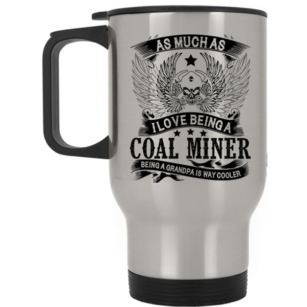 Being A Grandpa Is Way Cooler Travel Mug, I Love Being A Coal Miner Mug
