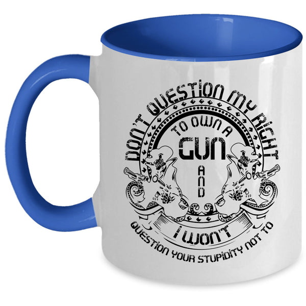 Cool Gunner Coffee Mug, Don't Question My Right To Own A Gun Accent Mug
