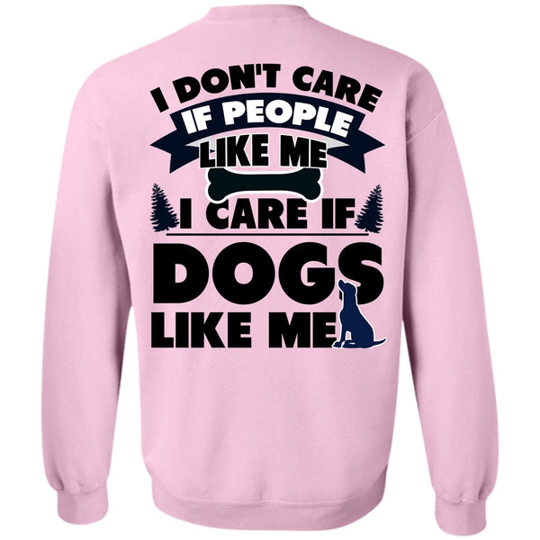 I Love My Dog T Shirt, I Care If Dogs Like Me Sweatshirt