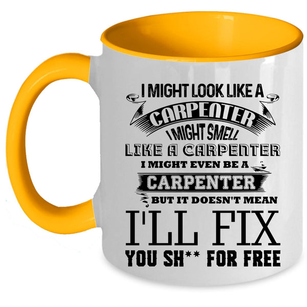 Funny Carpenter Coffee Mug, I Might Look Like A Carpenter Accent Mug