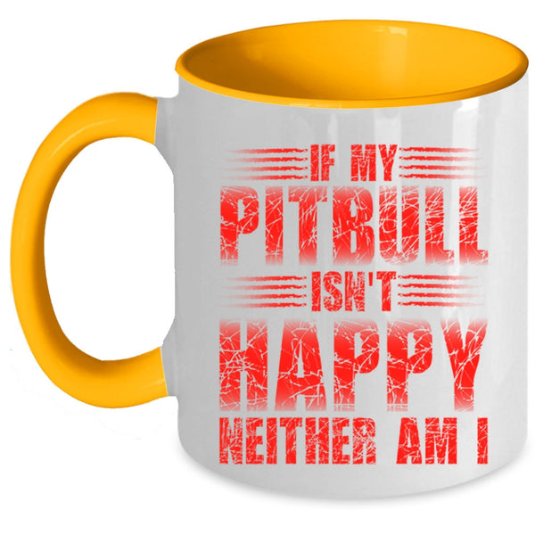 Cute Pitbull Coffee Mug, If My Pitbull Isn't Happy Neither Am I Accent Mug