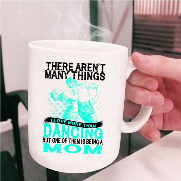 Being A Mom Coffee Mug, I Love More Than Dancing Cup