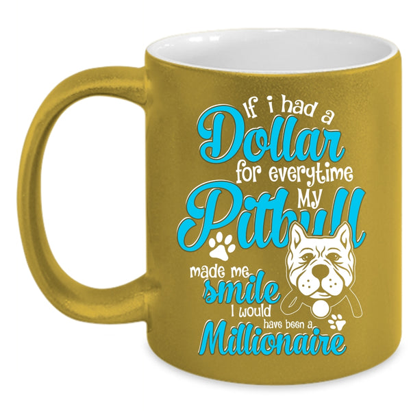 If I Had A Dollar For Everything Coffee Mug, My Pitbull Made Me Smile Coffee Cup