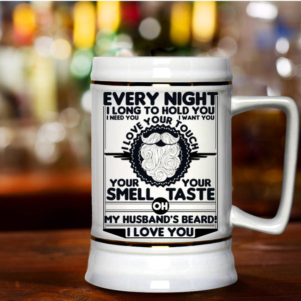 My Husband's Beard I Love You Beer Stein 22oz, Every Night I Long To Hold You Beer Mug