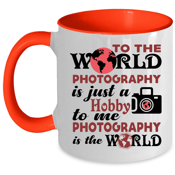 I Love Photography Coffee Mug, To Me Photography Is The World Accent Mug