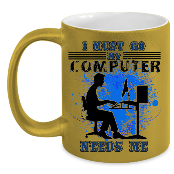 Funny Computer Coffee Mug, I Must Go My Computer Needs Me Accent Mug