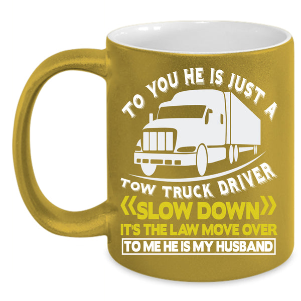 He Is Jus A Tow Truck Driver Coffee Mug, He Is My Husband Coffee Cup