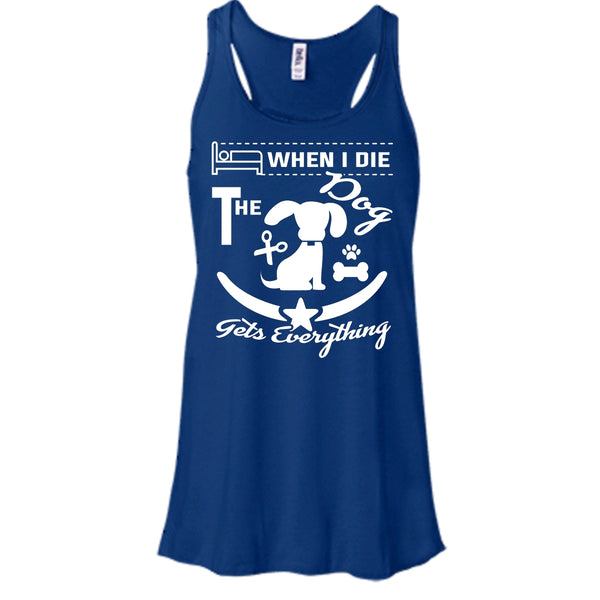 When I Die The Dog Get Everything Shirt, Cool Dog Shirt