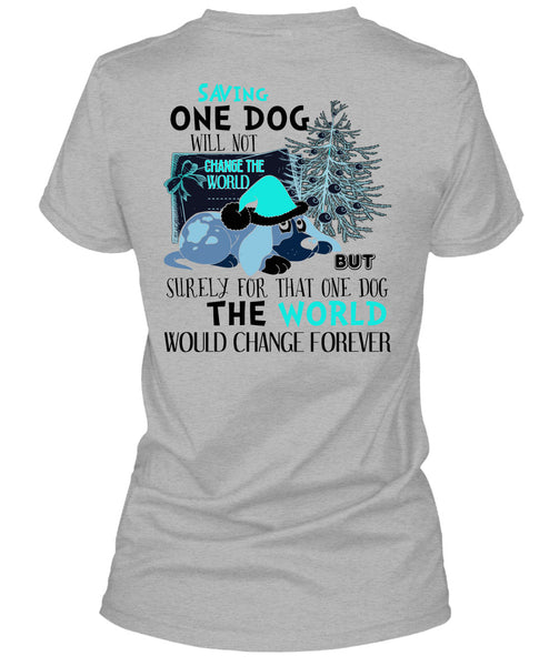 Saving One Dog Will Not Change The World T Shirt, I Love My Dog T Shirt