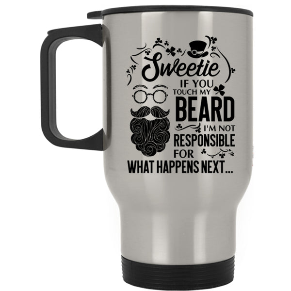 I'm Not Responsible For What Happens Next Travel Mug, Sweetie If You Touch My Beard Mug