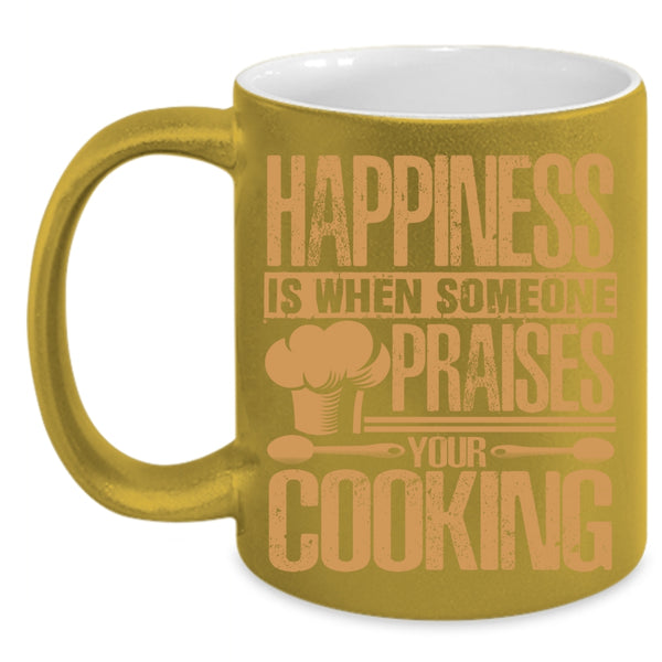 Happiness Is When Someone Praises You Cooking Coffee Mug, Funny Coffee Cup