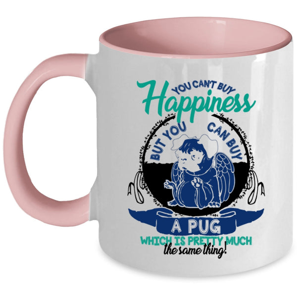 You Can Buy A Pug Coffee Mug, You Can't Buy Happiness Accent Mug