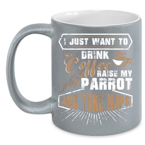 I Just Want To Drink Coffee  Coffee Mug, My Parrot Coffee Cup