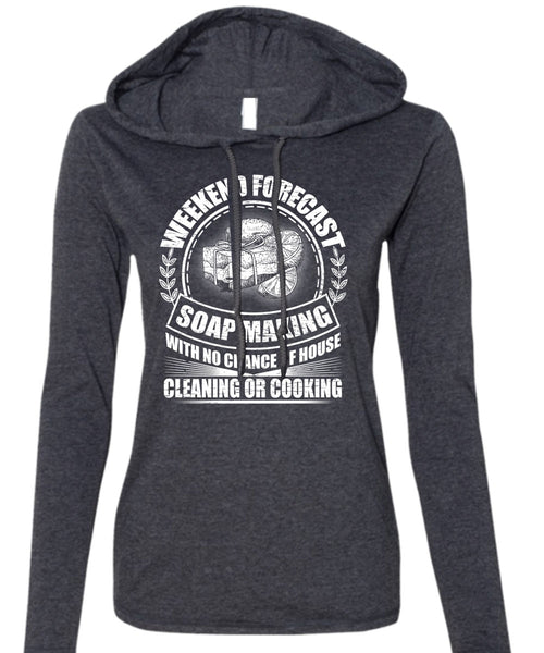Weekend Forecast Soap Making T Shirt, I Love Soap T Shirt (Anvil Ladies Ringspun Hooded)