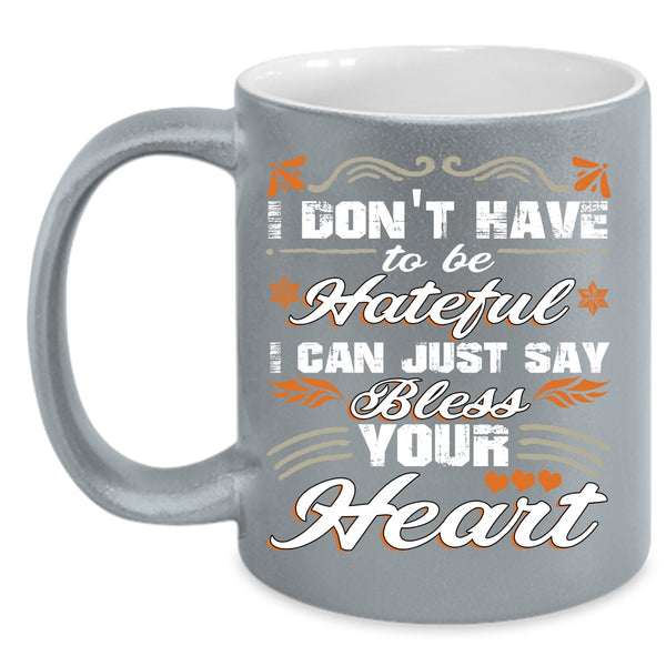 I Don't Have To Be Hateful Coffee Mug, I Can Just Say Bless Your Heart Coffee Cup