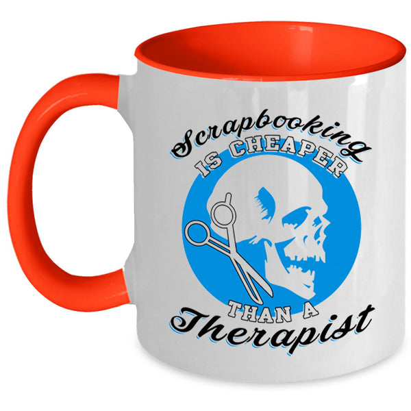 Cool Coffee Mug, Scrapbooking Is Cheaper Than A Therapist Accent Mug