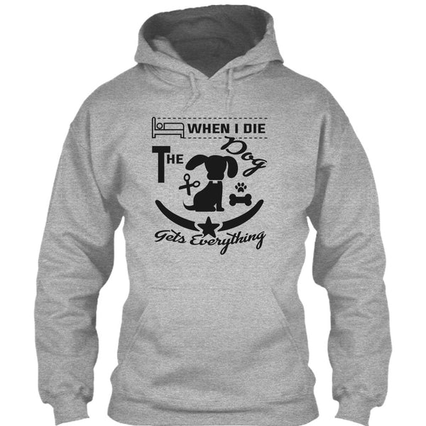When I Die The Dog Get Everything T Shirt, I Love My Dog T Shirt