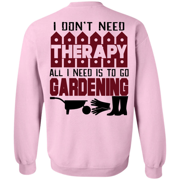Being A Gardening T Shirt, I Need Is To Go Gardening Sweatshirt
