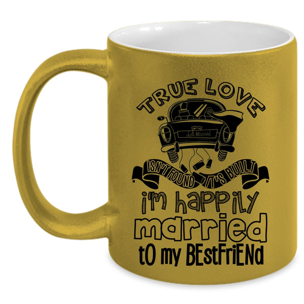 I'm Happily Married To My Best Friend Coffee Mug, True Love Isn't Found Accent Mug