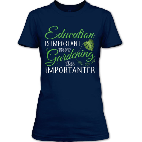 Education Is Important T Shirt, But Gardening Is Importanter T Shirt