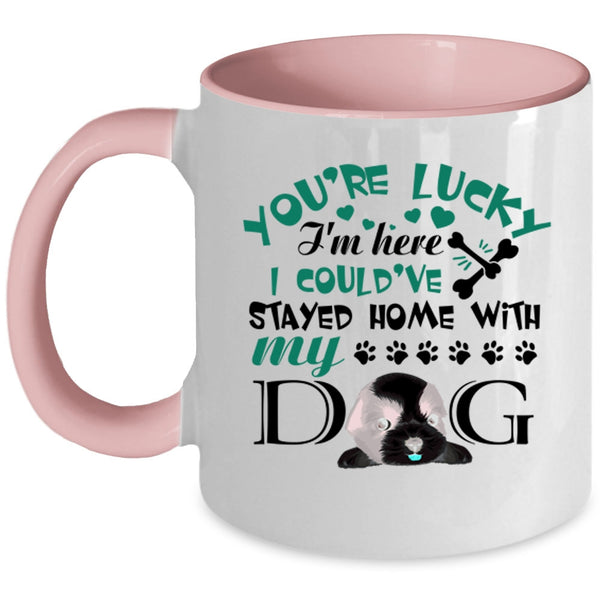 I Could've Stayed Home With My Dog Coffee Mug, You're Lucky I'm Here Accent Mug