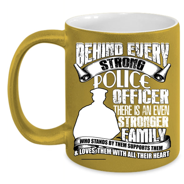 Behind Every Strong Police Officer Coffee Mug, There Is An Even Stronger Family Coffee Cup