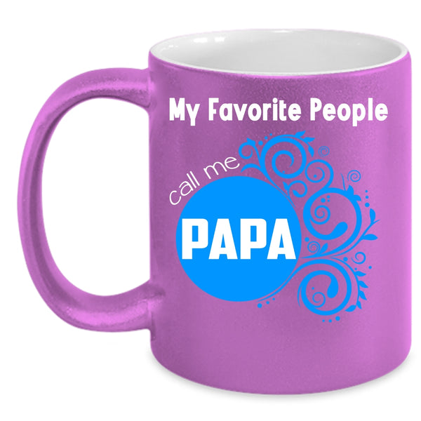 My Favorite People Call Me Papa Coffee Mug, Gift For My Dad Coffee Cup