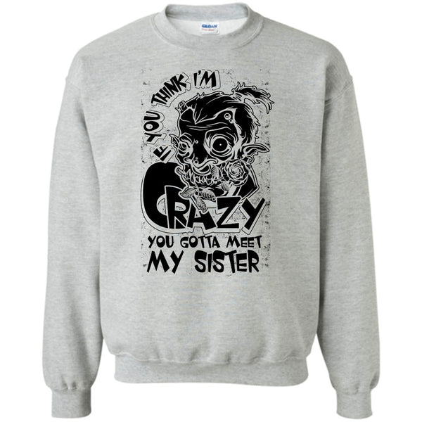 Coolest Sister T Shirt, If You Think I'm Crazy Sweatshirt