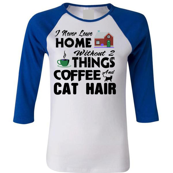 I Never Leave Home Without Things Coffee And Cat Hair T Shirt, Favorite T Shirt