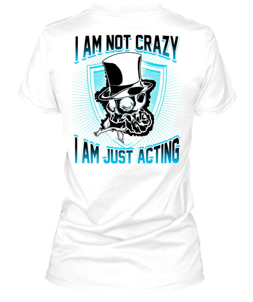 I Am Not Crazy T Shirt, I Love Actor T Shirt