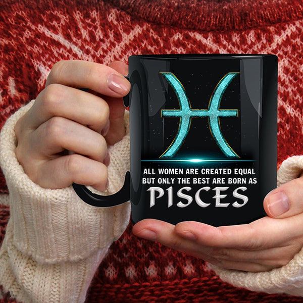 Only The Best Are Born As Pisces Coffee Mug, Cool Lady Coffee Cup