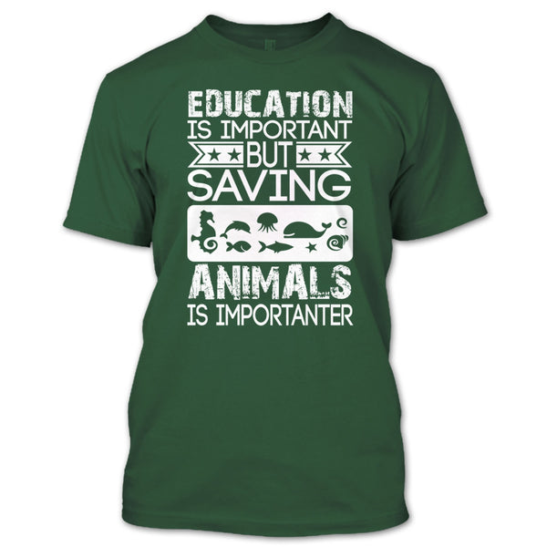 Education Is Important T Shirt, But Saving Animals Is Importanter T Shirt