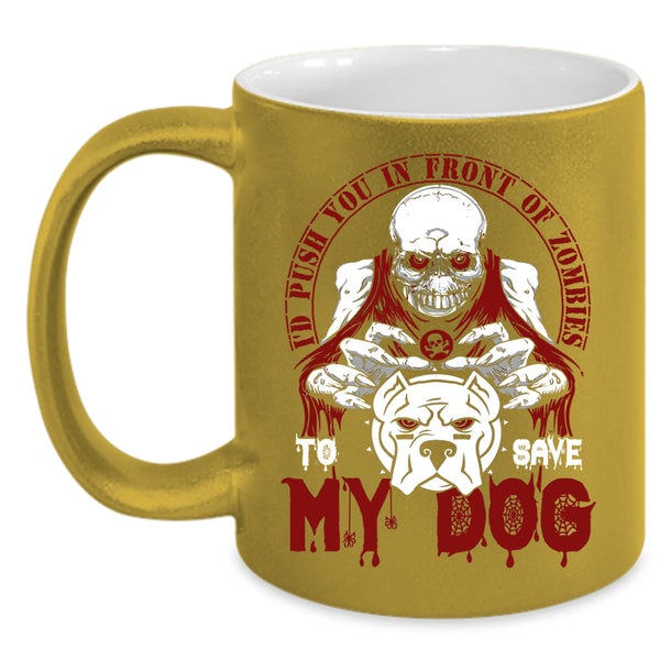 I'd Push You In Front Of Zombies Coffee Mug, To Save My Dog Coffee Cup