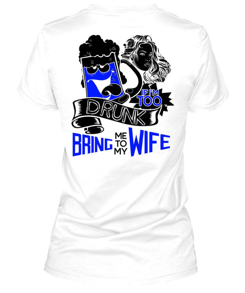 If I'm Too Drunk Bring Me To My Wife T Shirt, I Love Wife T Shirt