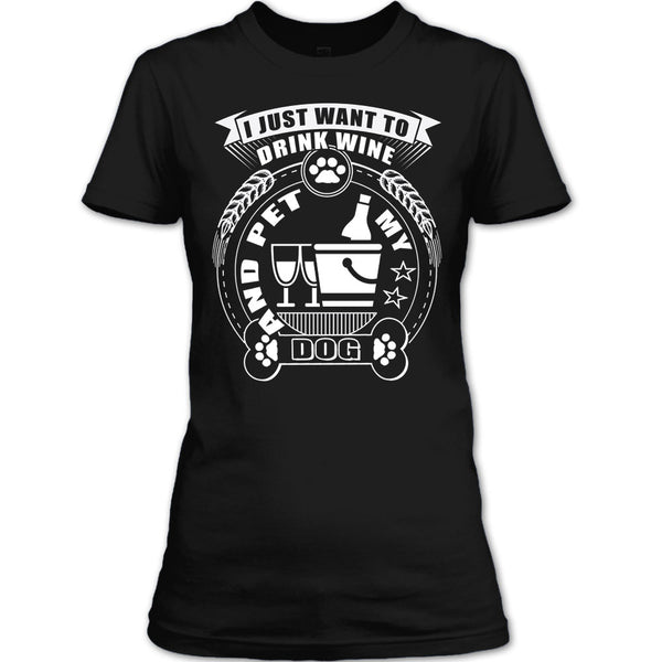 I Just Want To Drink Wine T Shirt, And Pet My Dog T Shirt