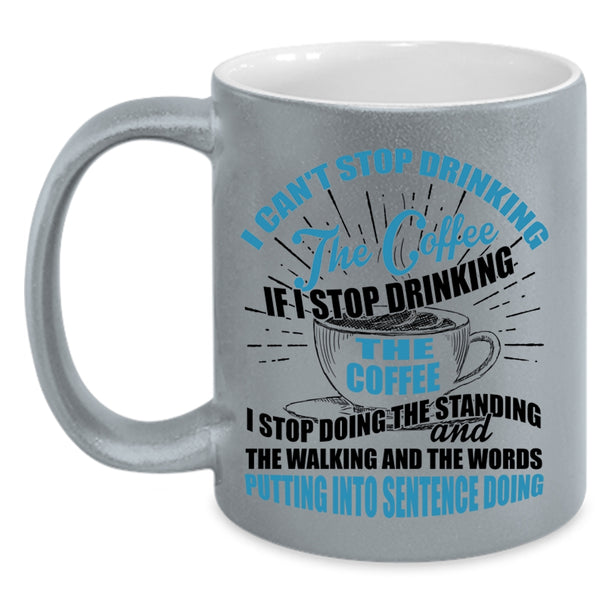 Cool Coffee Drinker Coffee Mug, I Can't Stop Drinking The Coffee Accent Mug