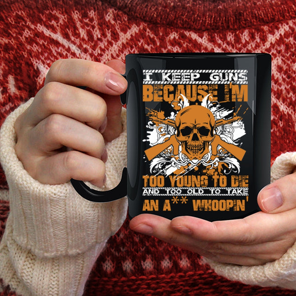 I Keep Guns Because I'm Too Young Coffee Mug, Funny Saying Coffee Cup